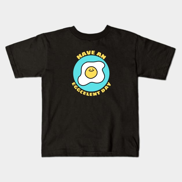 Have An Eggcellent Day | Cute Egg Pun Kids T-Shirt by Allthingspunny